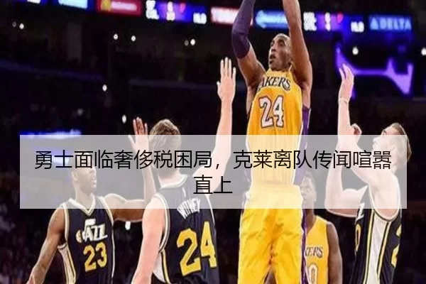 勇士面临奢侈税困局，克莱离队传闻喧嚣直上 - bsport