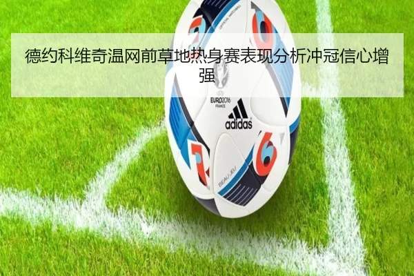 德约科维奇温网前草地热身赛表现分析冲冠信心增强 | bsport